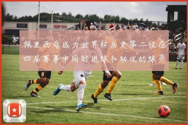 佩里西奇成为世界杯历史第二位在四届赛事中同时进球和助攻的球员仅次于梅西